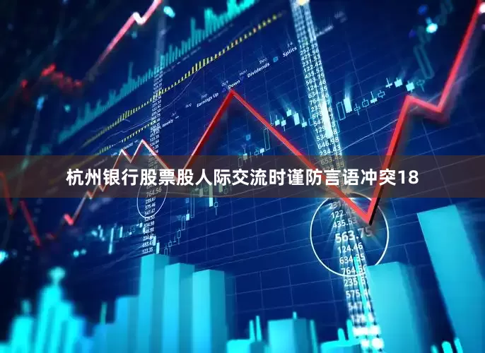 杭州银行股票股人际交流时谨防言语冲突18