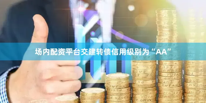 场内配资平台交建转债信用级别为“AA”