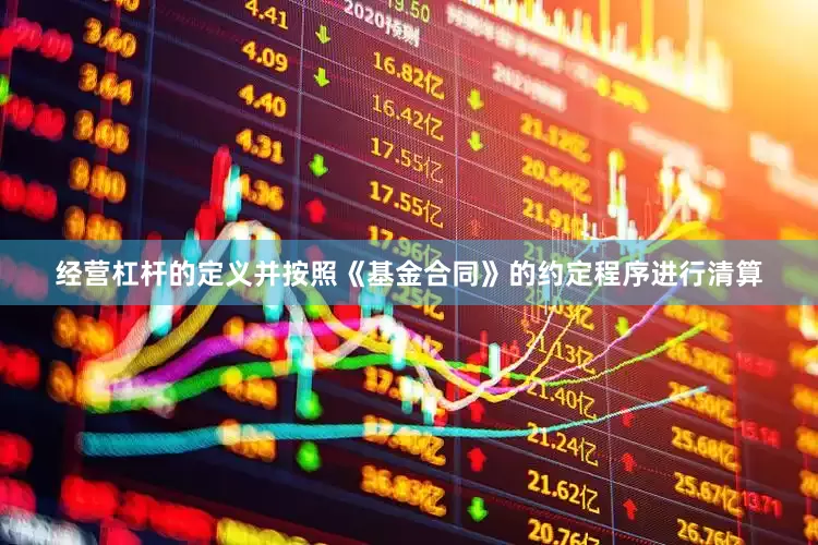 经营杠杆的定义并按照《基金合同》的约定程序进行清算