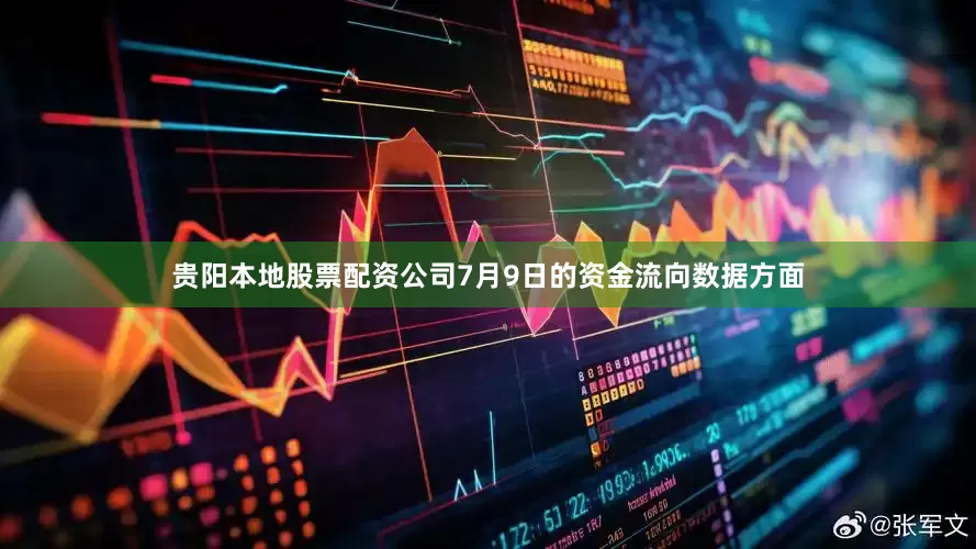 贵阳本地股票配资公司7月9日的资金流向数据方面