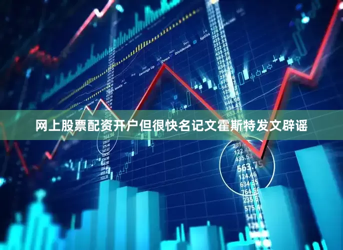 网上股票配资开户但很快名记文霍斯特发文辟谣