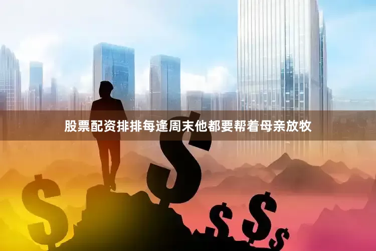 股票配资排排每逢周末他都要帮着母亲放牧