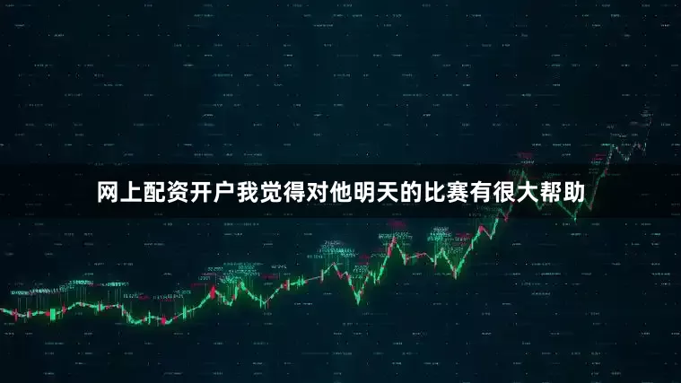 网上配资开户我觉得对他明天的比赛有很大帮助