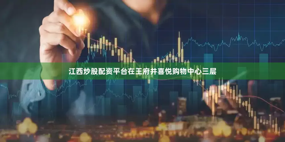 江西炒股配资平台在王府井喜悦购物中心三层