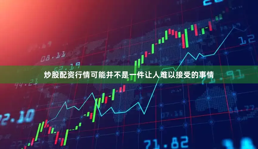 炒股配资行情可能并不是一件让人难以接受的事情