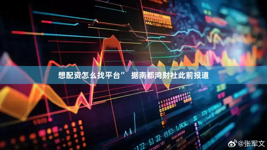 想配资怎么找平台”  据南都湾财社此前报道